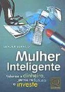Mulher Inteligente Valoriza o Dinheiro, Pensa no Futuro e Investe Mulher Inteligente Valoriza o Dinheiro, Pensa no Futuro e Investe