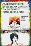 Correspondência Entre Maria Graham e a Imperatriz Dona Leopoldina Correspondência Entre Maria Graham e a Imperatriz Dona Leopoldina