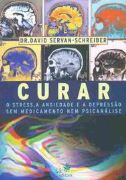 Curar - O Stress, A Ansiedade e A Depressão sem Medicamento nem Psicanálise Curar - O Stress, A Ansiedade e A Depressão sem Medicamento nem Psicanálise