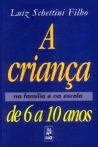 A Criança de 6 a 10 anos: Na Família e na Escola A Criança de 6 a 10 anos: Na Família e na Escola