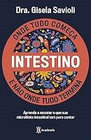 Intestino: Onde Tudo Começa e Não Onde Tudo Termina Intestino: Onde Tudo Começa e Não Onde Tudo Termina