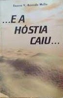 ...E a Hóstia Caiu... ...E a Hóstia Caiu...