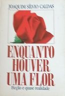 Enquanto Houver uma Flor